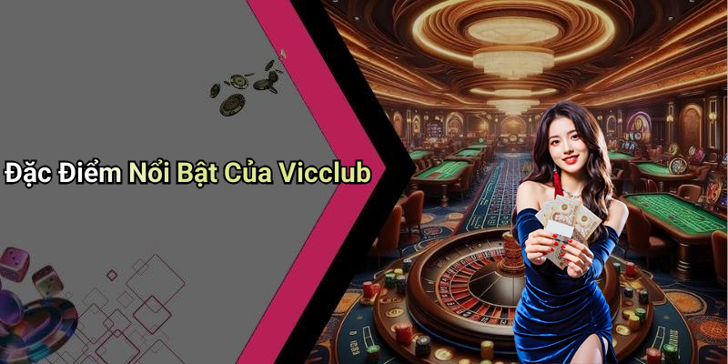 Đặc Điểm Nổi Bật Của Vicclub