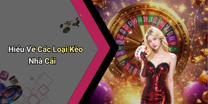 Hiểu Về Các Loại Kèo Nhà Cái