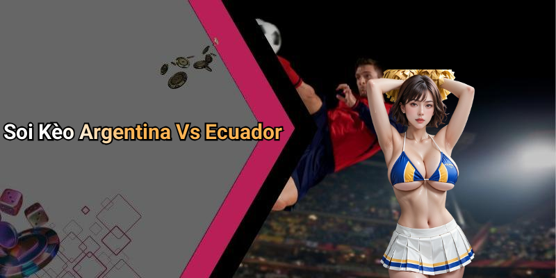 Soi Kèo Argentina Vs Ecuador
