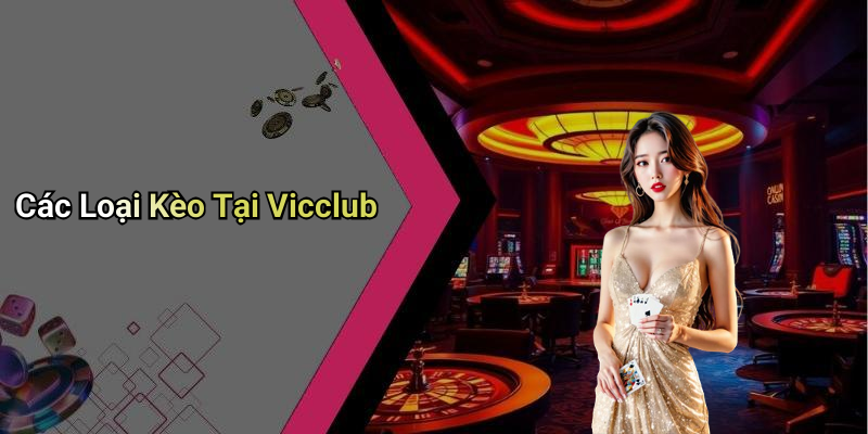 Các Loại Kèo Tại Vicclub
