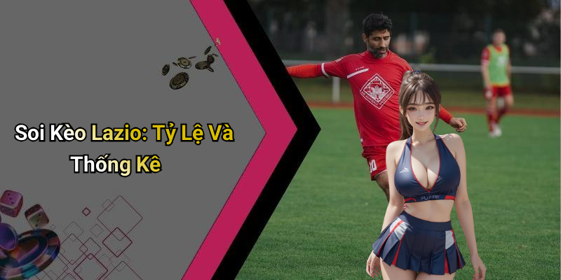 Soi Kèo Lazio: Tỷ Lệ Và Thống Kê