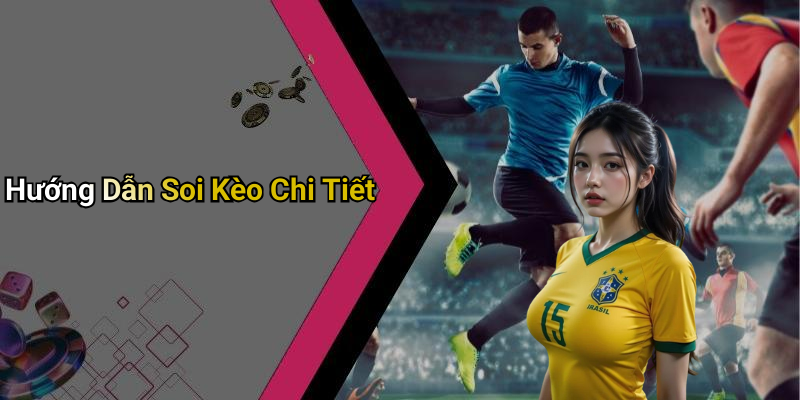 Hướng Dẫn Soi Kèo Chi Tiết